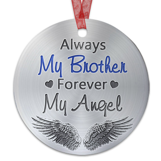 Brother Memorial Ornament Always My Brother Forever My Angel Ornament Sympathy Gift For Loss Of Brother- Aluminum Metal Ornament