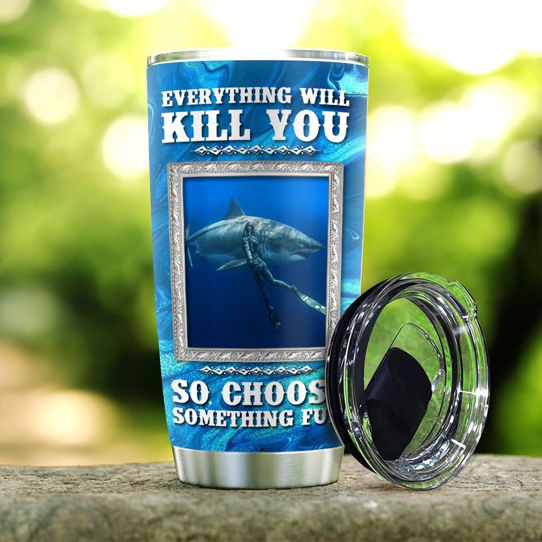 Shark Tumbler 20 Oz Everything Will Kill You So Choose Something Fun Shark 3d Tumbler Cup 20 Oz Travel Mug