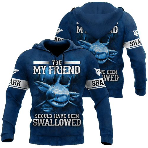 Shark Hoodie You My Friend Should Have Been Swalllowed Shark Blue Hoodie Apparel Adult Unisex Full Size Full Print