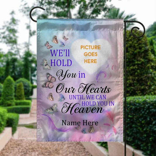 Personalized Memorial Garden Flag We'll Hold You In Our Hearts Butterfly For Dad Mom Someone Custom Memorial Gift M124