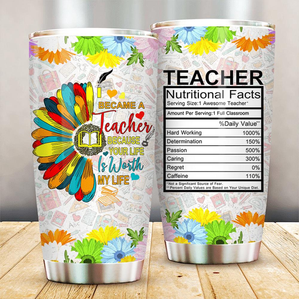 Teacher Tumbler 20 Oz I Became A Teacher Because Your Life Is Worth My Life Tumbler Cup 20 Oz