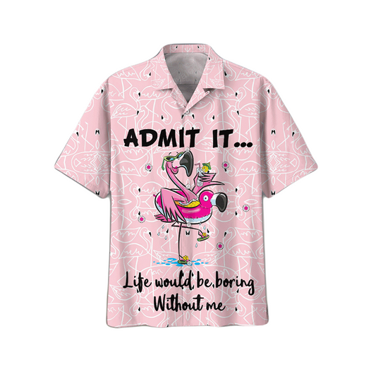 Flamingo Hawaii Shirt Life Would Be Boring Without Me Hawaiian Shirt Pink Unisex