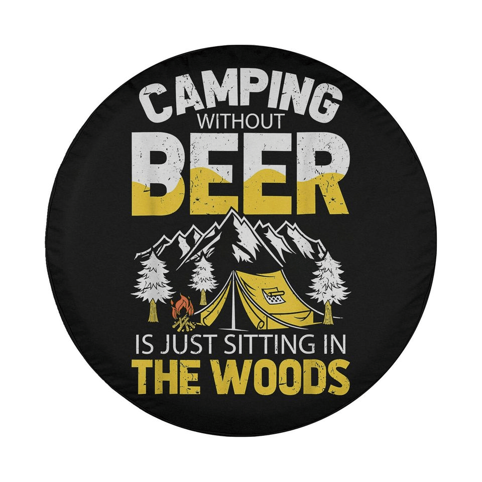 Camping Spare Tire Cover Camping Without Beer Is Sitting In The Woods Tire Covers Black