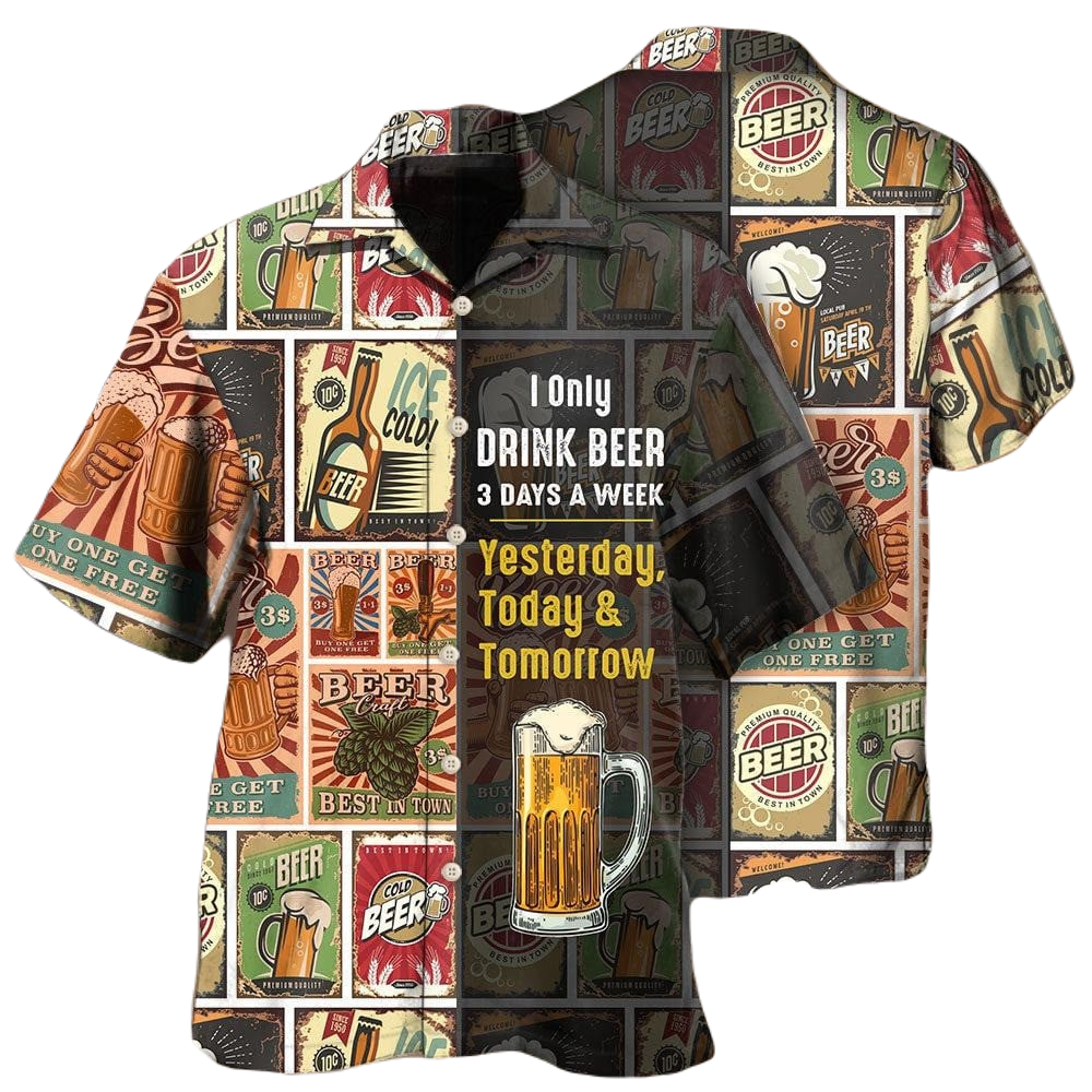 Beer Hawaii Shirt I Only Drink Beer 3 Days A Week Hawaiian Shirt Colorful Unisex