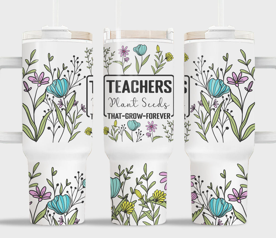 Teacher 40 Oz Tumbler Teachers Plant Seeds That Grow Forever Tumbler 40 Oz White