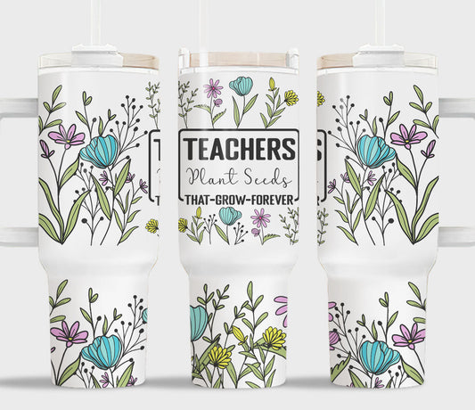 Teacher 40 Oz Tumbler Teachers Plant Seeds That Grow Forever Tumbler 40 Oz White