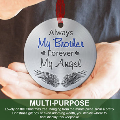 Brother Memorial Ornament Always My Brother Forever My Angel Ornament Sympathy Gift For Loss Of Brother- Aluminum Metal Ornament