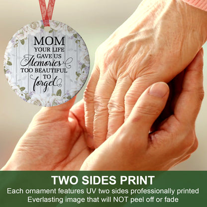 Mom Ornament Your Life Gave Us Memories Too Beautiful To Forget Ornament Sympathy Gift For Loss Of Mom - Aluminum Metal Ornament- Mother Memorial Gifts