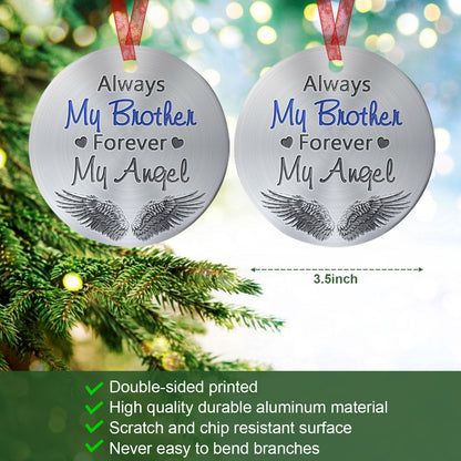 Brother Memorial Ornament Always My Brother Forever My Angel Ornament Sympathy Gift For Loss Of Brother- Aluminum Metal Ornament