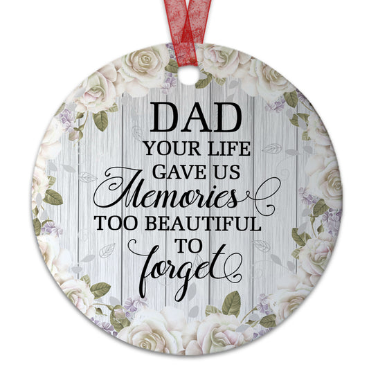 Dad Ornament Your Life Gave Us Memories Too Beautiful To Forget Ornament Sympathy Gift For Loss Of Dad - Aluminum Metal Ornament- Father Memorial Gifts