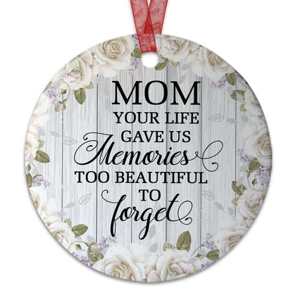 Mom Ornament Your Life Gave Us Memories Too Beautiful To Forget Ornament Sympathy Gift For Loss Of Mom - Aluminum Metal Ornament- Mother Memorial Gifts