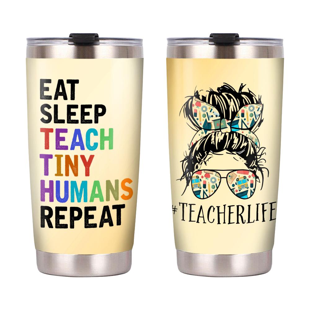 Teacher Tumbler Cup 20 Oz Teacher Life Eat Sleep Teach Tiny Humans Repeat Tumbler 20 Oz