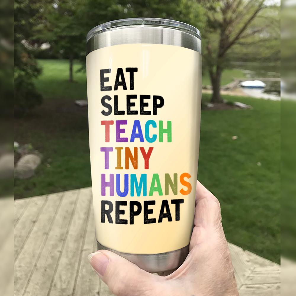 Teacher Tumbler Cup 20 Oz Teacher Life Eat Sleep Teach Tiny Humans Repeat Tumbler 20 Oz