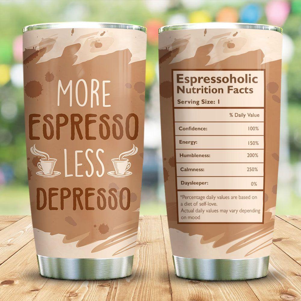  Coffee Tumbler Cup 20 Oz More Espresso Less Depresso Espressoholic Brown Tumbler 20 Oz