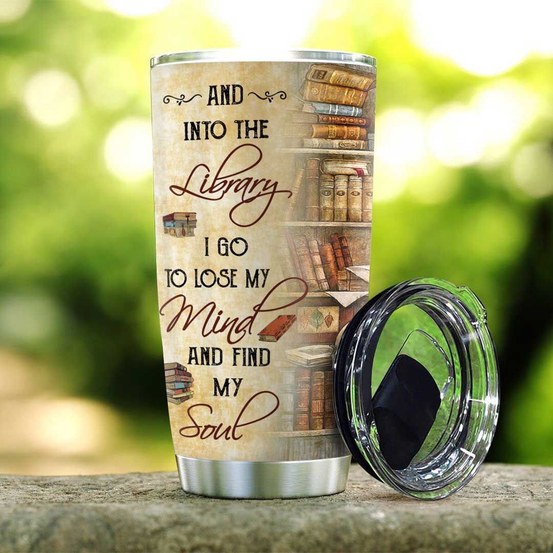  Book Tumbler Cup 20 Oz Vintage And Into The Library I Go To Lose My Mind And Find My Soul Tumbler 20 Oz