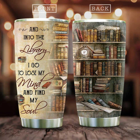  Book Tumbler Cup 20 Oz Vintage And Into The Library I Go To Lose My Mind And Find My Soul Tumbler 20 Oz