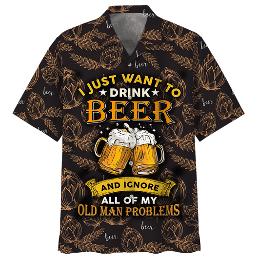  Beer Hawaii Shirt I Just Want To Drink Beer And Ignore All Of My Old Man Problems Oat Pattern Black