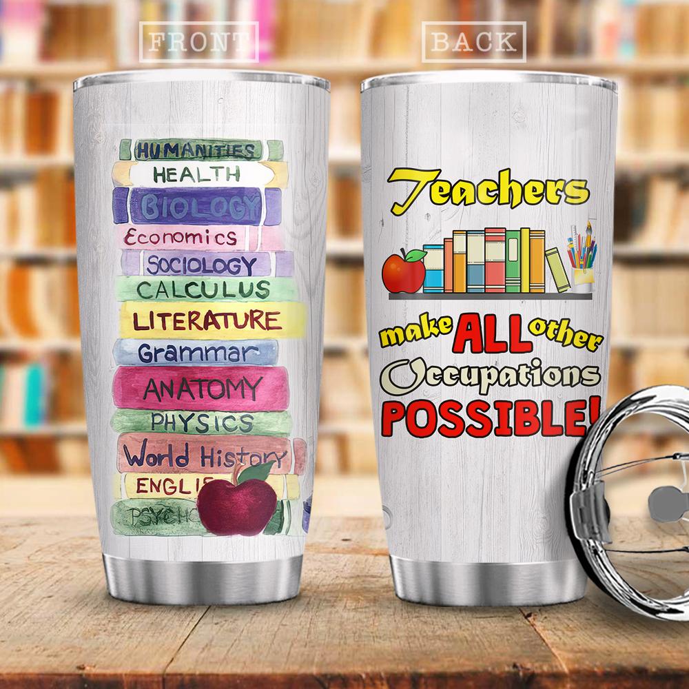 Teacher Tumbler 20 Oz Teachers Make All Other Occupations Possible Tumbler Cup 20 Oz