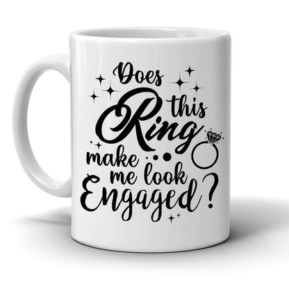 Personalized Engaged Mug Custom Does This Ring Make Me Look Engaged Mug 11 oz White