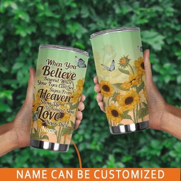 Personalzied Memorial Tumbler When You Believe Sunflowers Butterfly Sign Tumbler 20oz For Mom Dad Someone Custom Memorial Gift M243