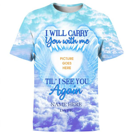 Personalized Memorial Shirt I Will Carry You With Me Till I See You Again For Mom, Dad ,Grandpa, Son, Daughter Custom Memorial Gift M153