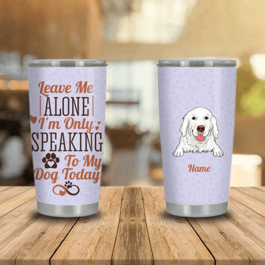 Perosnalzied Dog Tumbler For Pet Leave Me Alone I'm Onlu Speaking Tumbler 20oz Purple D11