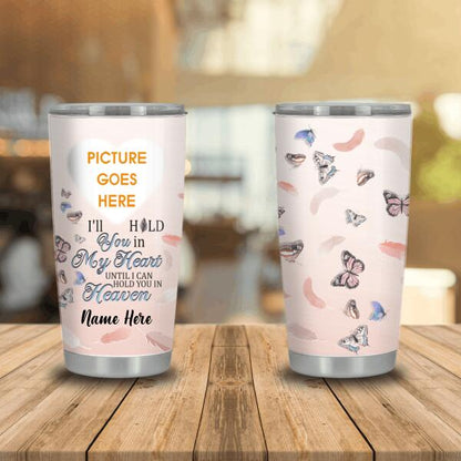 Personalized Memorial Tumbler Hold You In My Heart Fir Dad Mom Someone Butterfly Tumbler 20oz Custom Memorial Gift C129
