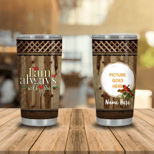 Personalized Memorial Tumbler I Am Always With You For Mom Dad Someone Tumbler 20oz Custom Memorial Gift M520