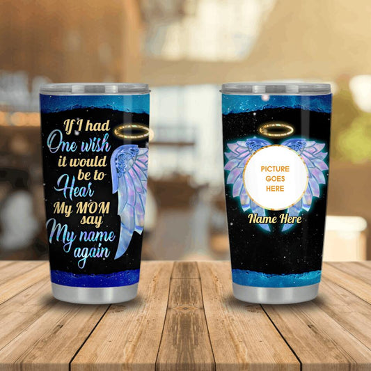Personalized Memorial Tumbler If I Had One Wish My Mom Say My Name For Mom Tumbler 20oz Custom Memorial Gift M535