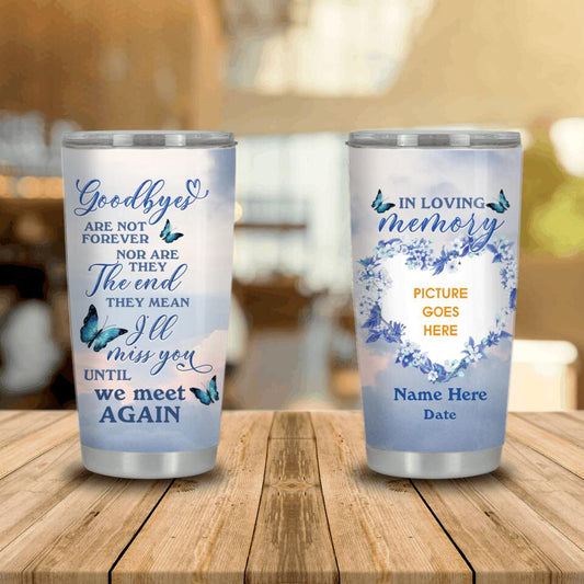 Personalized Memorial Tumbler Goodbye Are Not Forever In Loving Memory Tumbler 20oz Custom Memorial Gift M563