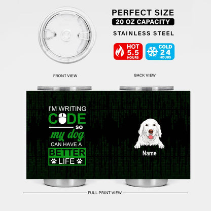 Personalized Dog Tumbler Im Writing Code So My Dogs Can Have A Better Life Custom Dog Dad Code Gift D20