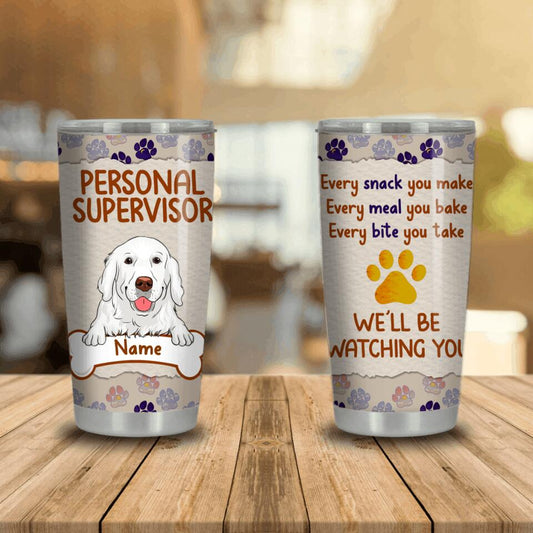 Personalized Dog Tumbler Personal Supervisor Watching You Tumbler Custom Dog Gift D22