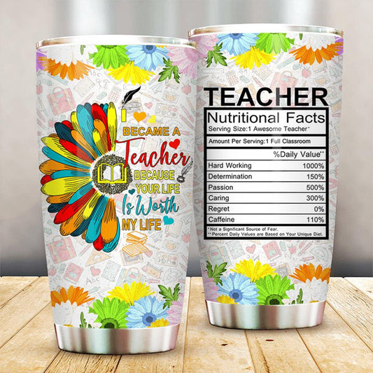 Teacher Tumbler 20 Oz I Became A Teacher Because Your Life Is Worth My Life Tumbler Cup 20 Oz